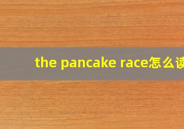 the pancake race怎么读